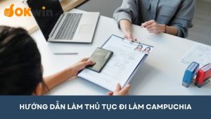 Hướng dẫn làm thủ tục đi làm Campuchia chi tiết nhất
