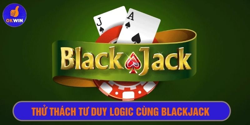 Tham gia thử thách tư duy logic cùng Blackjack