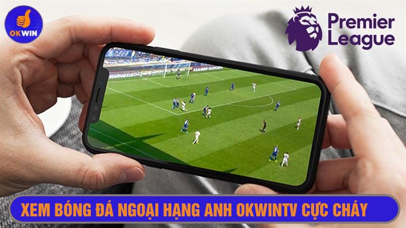 Xem bóng đá ngoại hạng Anh Okwintv thích mê