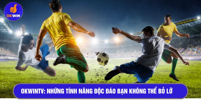 OKWINTV: Những tính năng độc đáo bạn không thể bỏ lỡ