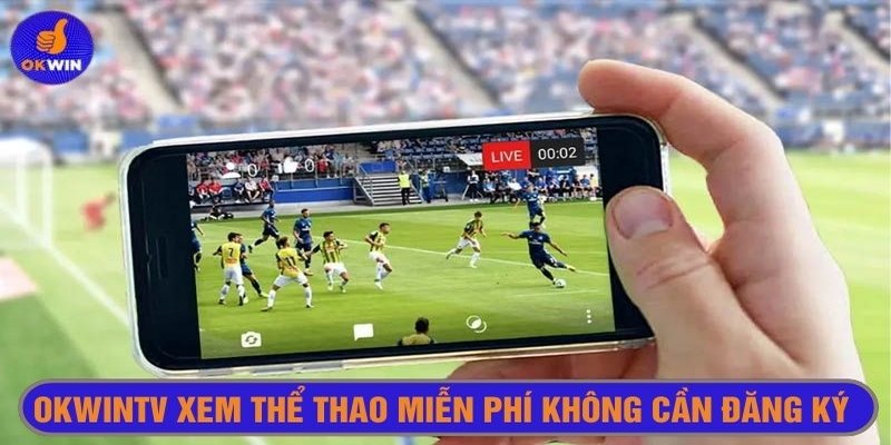 Truy cập Okwintv xem thể thao miễn phí không cần đăng ký