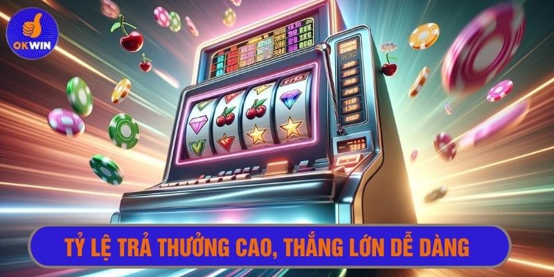 Tỷ lệ trả thưởng cao, thưởng lớn về tay dễ dàng