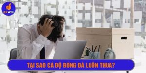 Tại sao cá độ bóng đá luôn thua