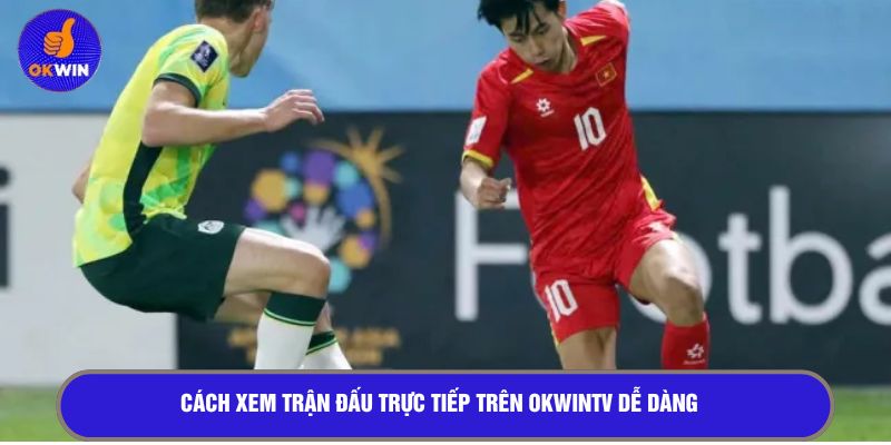 Cách xem trận đấu trực tiếp trên OKWINTV dễ dàng