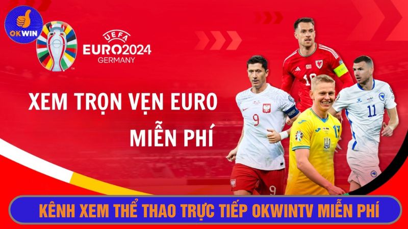 Xem thể thao trực tiếp tại Okwintv siêu tiện lợi